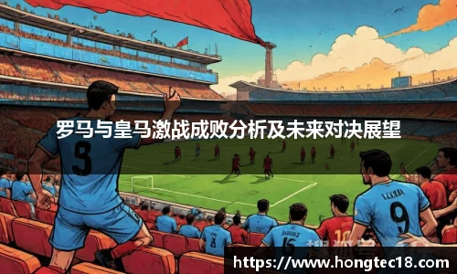 罗马与皇马激战成败分析及未来对决展望