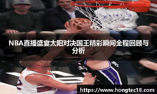 NBA直播盛宴太阳对决国王精彩瞬间全程回顾与分析